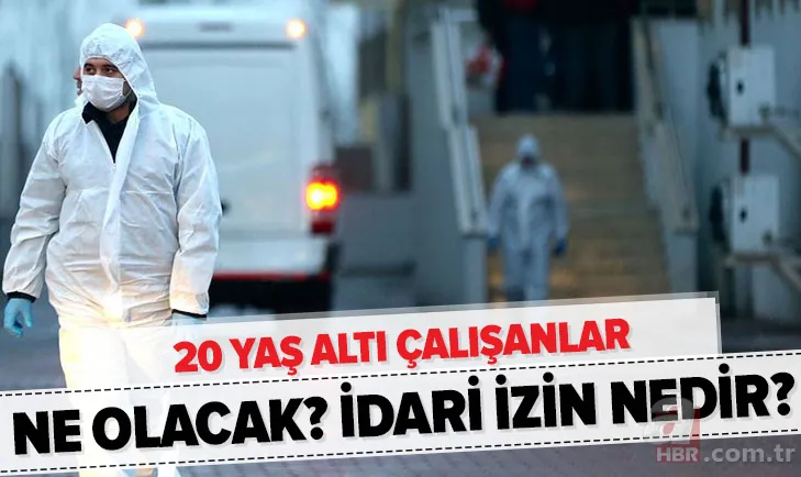 20 yaş altı çalışanlar ne olacak? 20 yaş altı çalışanlar işe gidebilir mi? İdari izin nedir, ne demek? 1