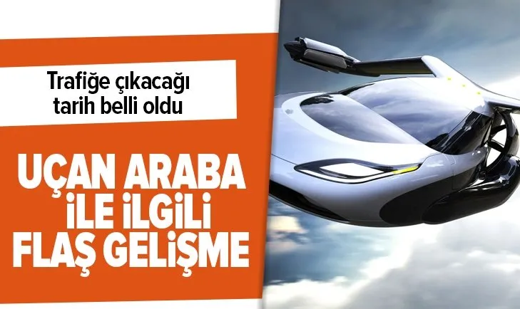 Uçan arabalarla ilgili flaş gelişme! Tarih belli oldu