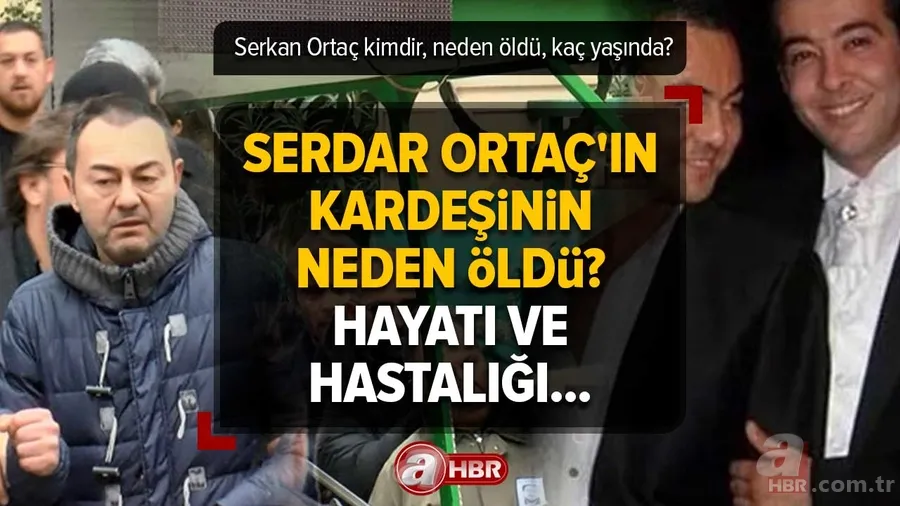 Serdar Ortaç'ın kardeşinin hastalığı neydi? Serkan Ortaç kimdir, neden öldü, kaç yaşında? Hayatı ve hastalığı... 1