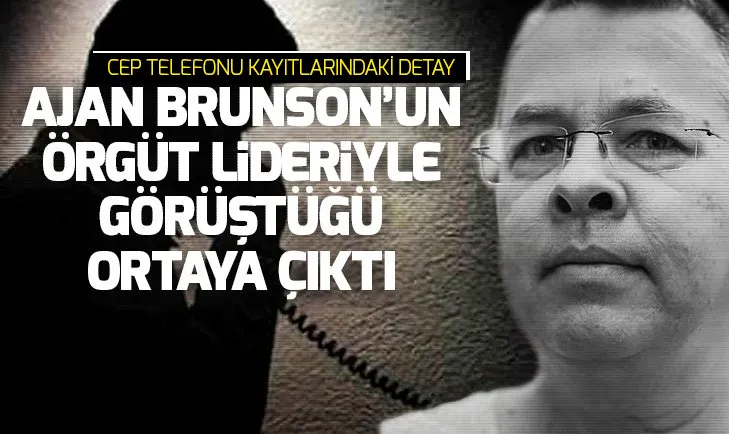 Ajan Brunsonun cep telefonu kayıtlarında ortaya çıktı! Onunla da görüşmüş