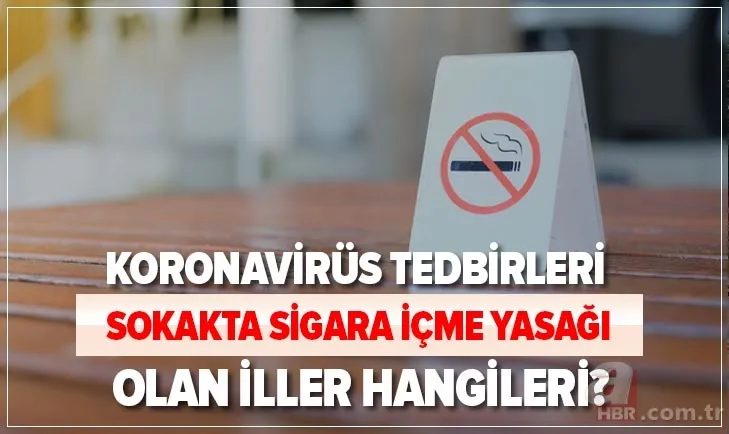 Koronavirüs tedbirleri: Sigara içme yasağı olan iller hangileri? Sokakta sigara içme yasağı hangi illerde? 1