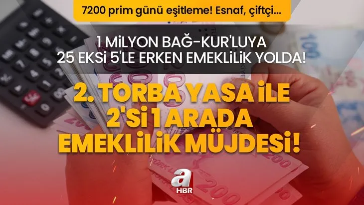 1 milyon Bağ-Kur’luya 25 eksi 5’le erken emeklilik yolda! 2. torba yasa ile 2’si 1 arada emeklilik müjdesi! 7200 prim günü eşitleme! Esnaf, çiftçi...