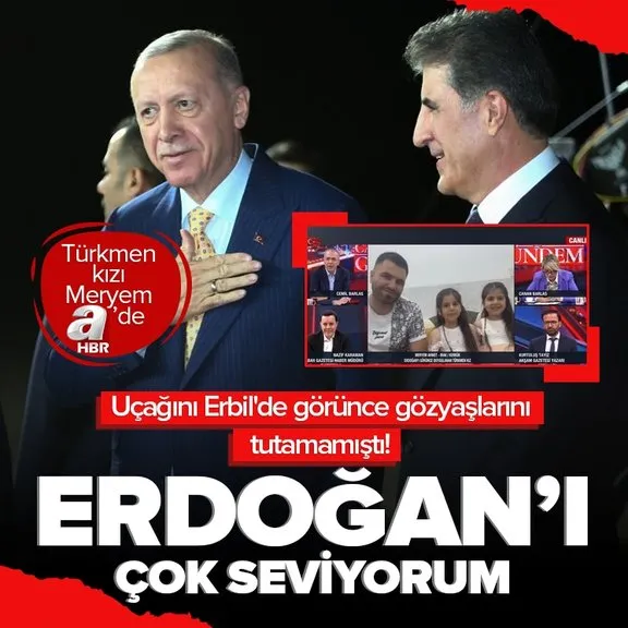 Başkan Erdoğan’ın uçağını Erbil’de görünce gözyaşlarını tutamamıştı! Türkmen kızı Meryem’e A Haber ulaştı:  Erdoğan’ı çok seviyorum