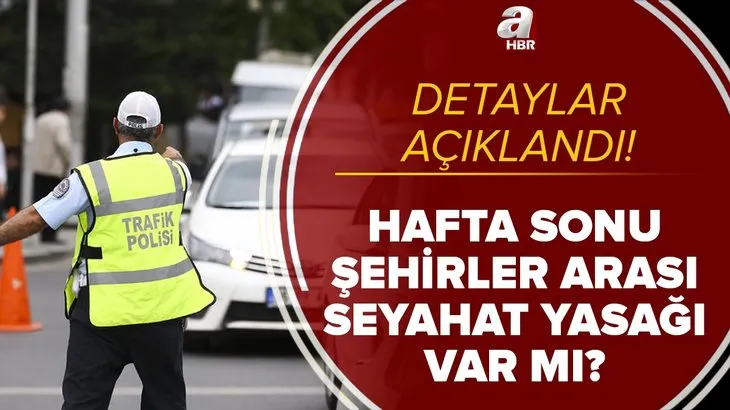 Hafta sonu şehirler arası seyahat yasağı var mı? 17-18 Nisan'da özel araçla, otobüsle, uçakla seyahat yapılacak mı?