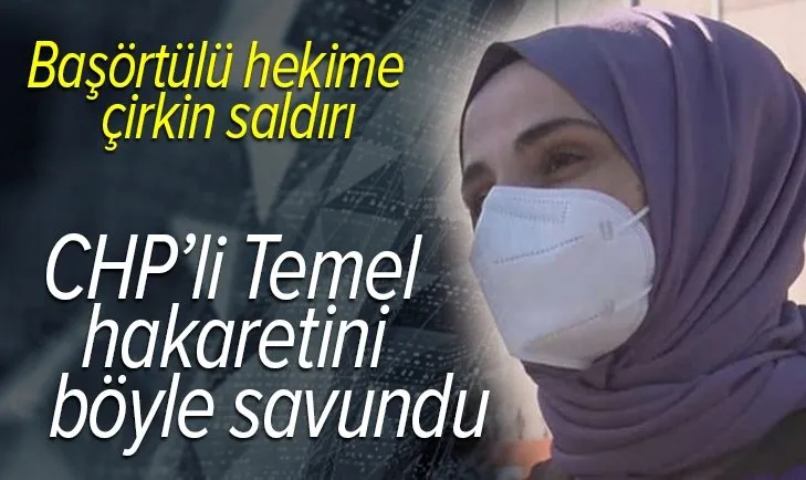 Başörtülü hekime çirkin itham! CHP'li Temel hakaretini böyle savundu!
