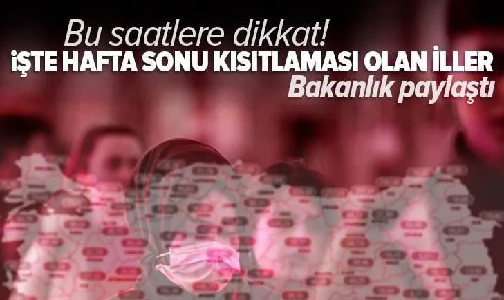 Hafta sonu hangi illerde sokağa çıkma kısıtlaması var? İçişleri Bakanlığı paylaştı: Bu saatlere dikkat!