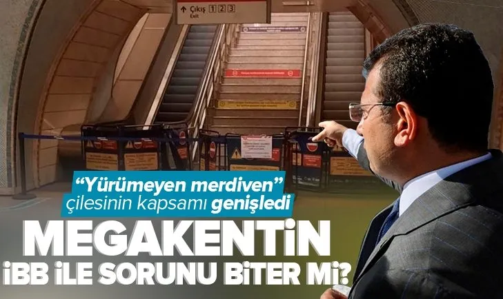 Megakentin İBB ile sorunu biter mi? Yürümeyen merdiven çilesinin kapsamı genişledi