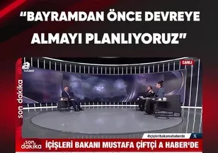 "BAYRAMDAN ÖNCE DEVREYE ALMAYI PLANLIYORUZ"