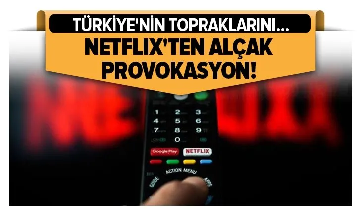 Skandalların adresi Netflix’ten alçak provokasyon! Türkiye’nin topraklarını...