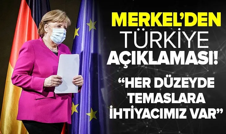 Almanya Başbakanı Merkel'den Türkiye açıklaması: Her düzeyde temaslara ihtiyacımız var