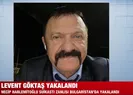 Levent Göktaş Bulgaristan’da yakalandı