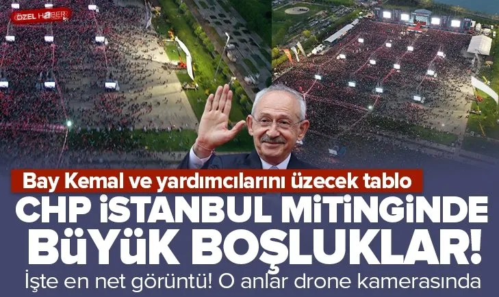 CHP’nin İstanbul mitinginde büyük boşluklar!