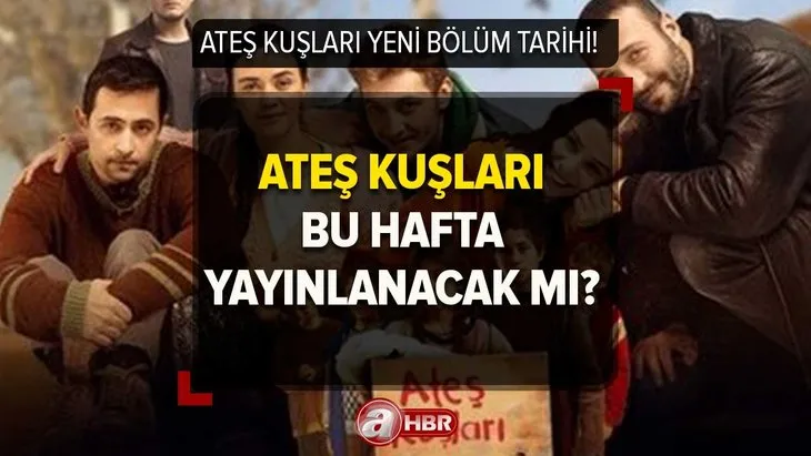 Ateş Kuşları son bölüm izle! ATV Ateş Kuşları bu hafta var mı, ne zaman başlayacak?