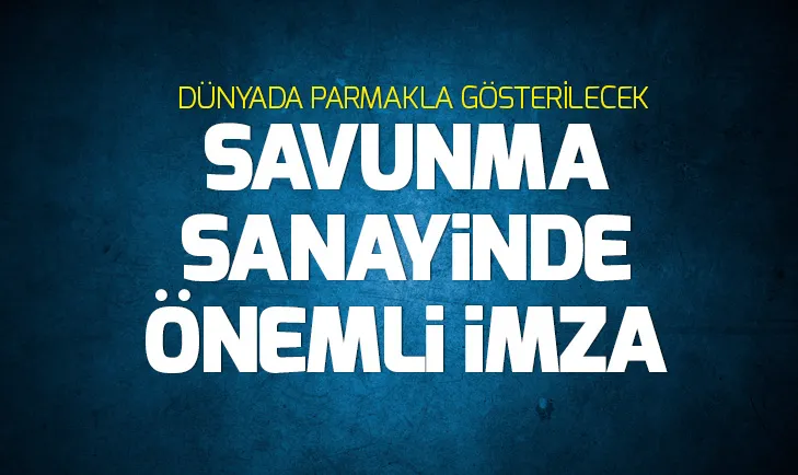 Savunma sanayinde önemli imza! Dünyada parmakla gösterilecek...