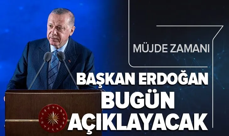 Başkan Erdoğan bugün açıklayacak! Müjde zamanı