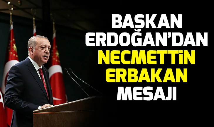 Son dakika: Başkan Erdoğandan Necmettin Erbakan mesajı