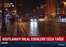 Kısıtlamayı ihlal edenlere ceza yağdı