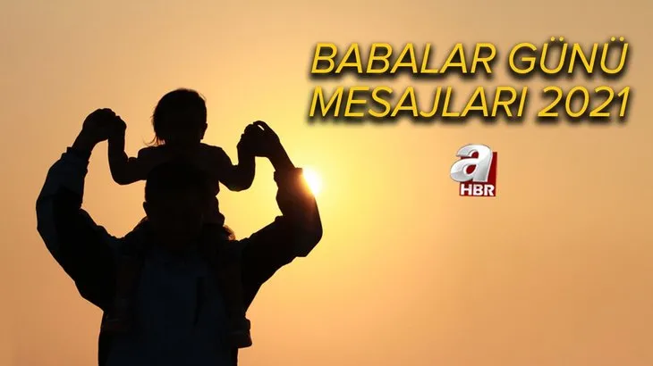 Duygusal Babalar Günü mesajları 2021: Resimli, en güzel, kısa ve öz Babalar Günü mesajları ve sözleri