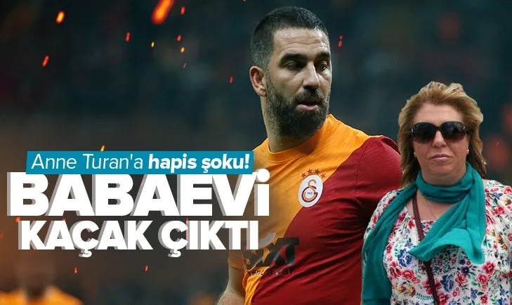 Son dakika: Arda Turan’ın babaevi kaçak çıktı! Annesi Yüksel Turan 5 yıl hapisle yargılanacak