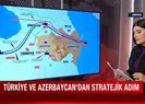 Türkiye ve Azerbaycan arasında stratejik adım!
