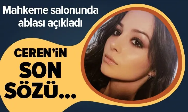Vahşice öldürülen Ceren Özdemir’in sön sözünü ablası mahkemede söyledi: Abla bıçaklandım