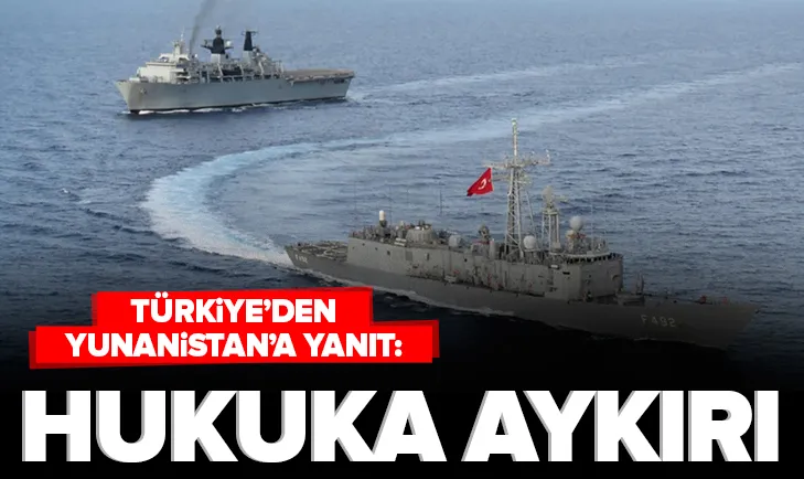Türkiyeden Yunanistana yanıt: Hukuka aykırı