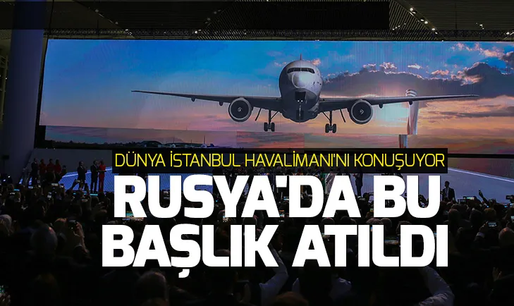 İstanbul Havalimanının açılışı Avrupa ve Rus basınında nasıl yer buldu?