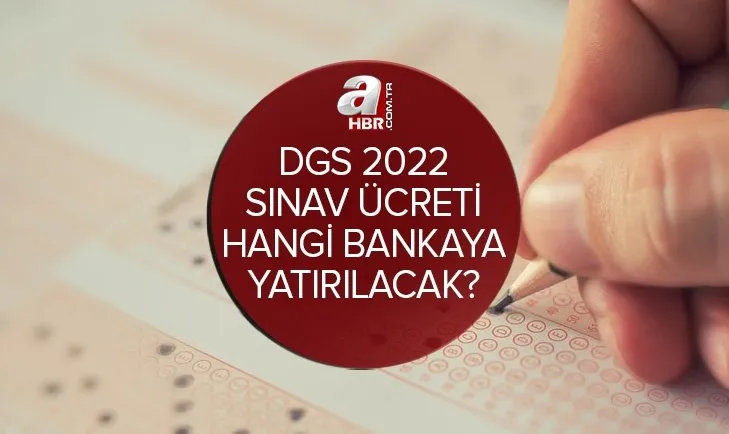 DGS başvuru son gün: 2022 DGS sınav ücreti nereye, hangi bankaya yatırılacak? DGS başvuru nasıl yapılır?