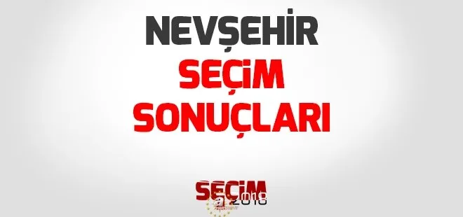 Nevşehir seçim sonuçları 2018 - 24 Haziran Nevşehir Milletvekili seçim sonuçları