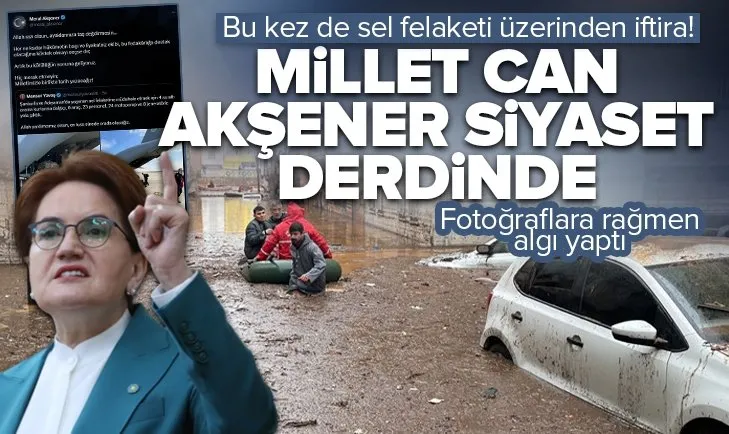 Meral Akşener sel felaketi üzerinden siyaset devşirdi: Fotoğraflara rağmen Hükümet köstek oluyor iftirası