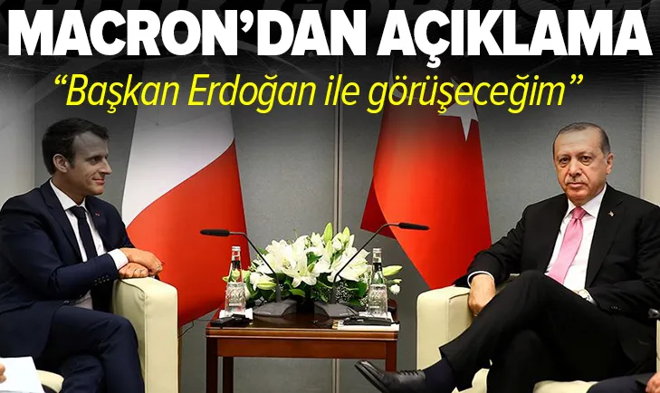 Macron’dan açıklama: Başkan Erdoğan ile görüşeceğim
