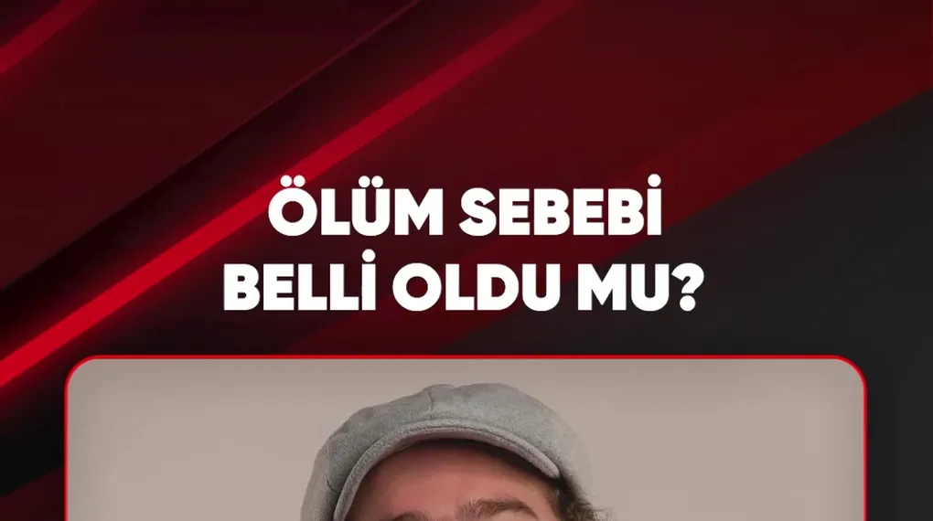 ÖLÜM SEBEBİ BELLİ OLDU MU?