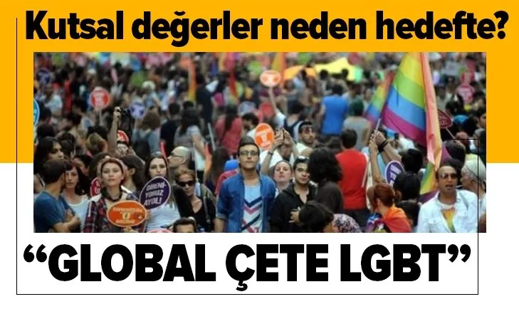 Global çete LGBT Kutsal değerler neden hedefte?