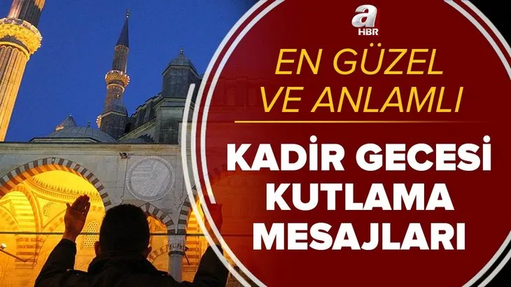 Kadir Gecesi kutlama mesajları 2021: En güzel anlamlı, kısa ve öz Kadir Gecesi mesajları ve sözleri burada!