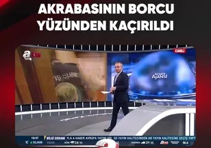 AKRABASININ BORCU YÜZÜNDEN KAÇIRILDI