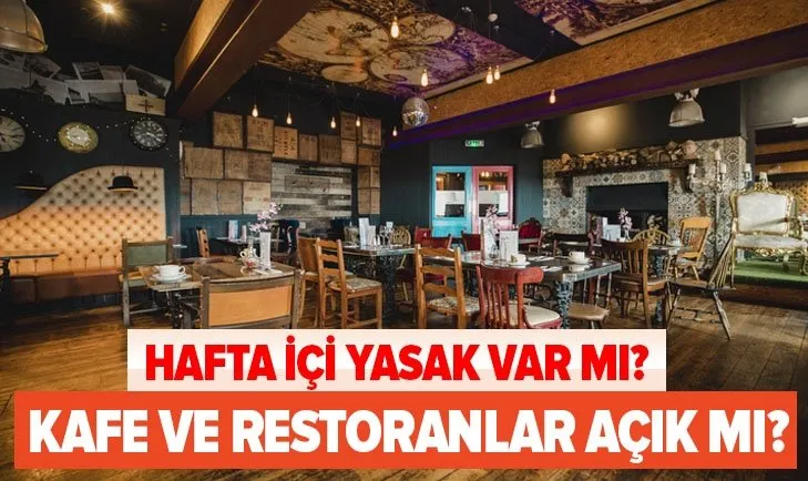 son dakika hafta ici yasak var mi kafe ve restoranlar acik mi kafeler saat kacta aciliyor kapaniyor