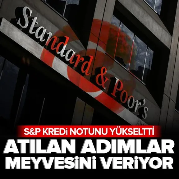 Standard & Poor’s S&P Türkiye’nin kredi notunu yükseltti
