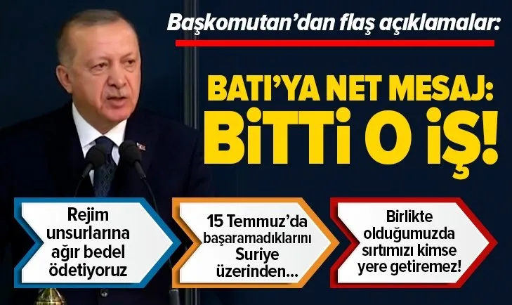 Başkan Erdoğan'dan Batı'ya flaş mesaj: Bitti o iş!