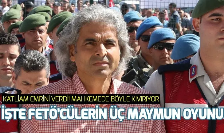FETÖcülerin üç maymun oyunu