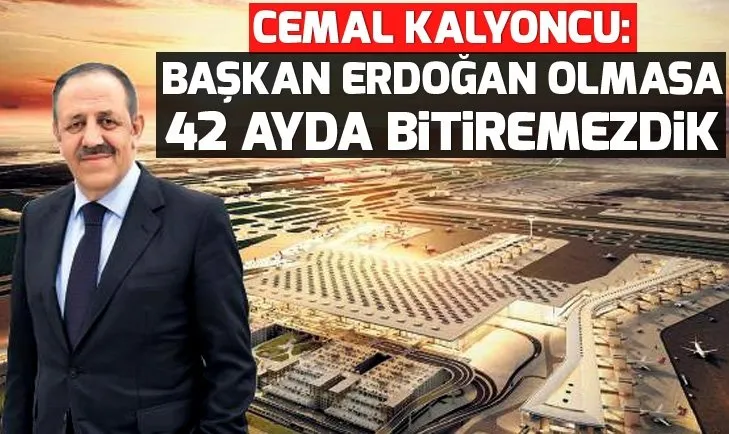 Cemal Kalyoncu: Başkan Erdoğan olmasa 42 ayda bitiremezdik