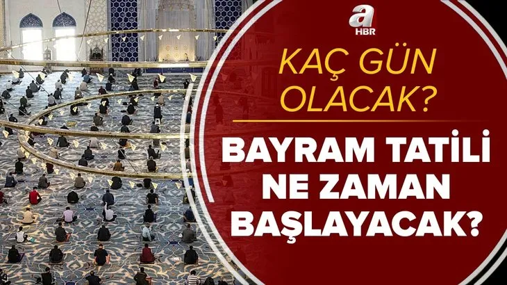 Resmi tatil ne zaman başlıyor? 2021 Ramazan Bayramı tatili hangi gün başlayacak, kaç gün olacak?