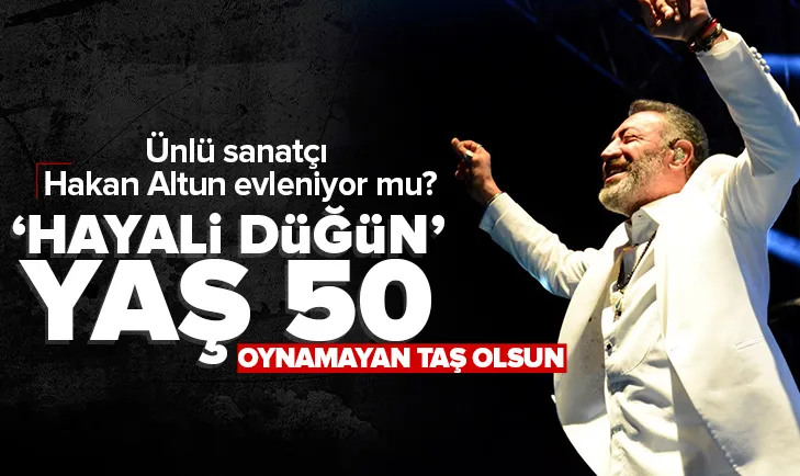 Ünlü sanatçı Hakan Altun evleniyor mu?