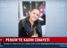 Pendikte kadın cinayeti