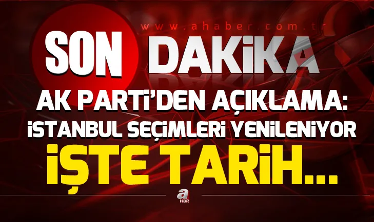 AK Partiden açıklama: İstanbul seçimleri yenileniyor