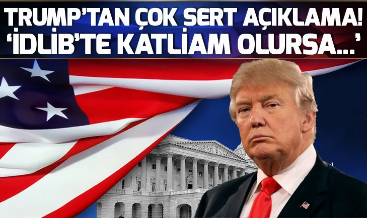 ABD Başkanı Trump: İdlibte katliam olursa ABD çok kızacak