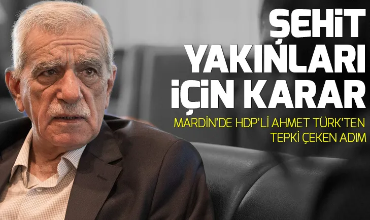 Mardinde HDPli Ahmet Türkün hedefinde şehit yakınları var