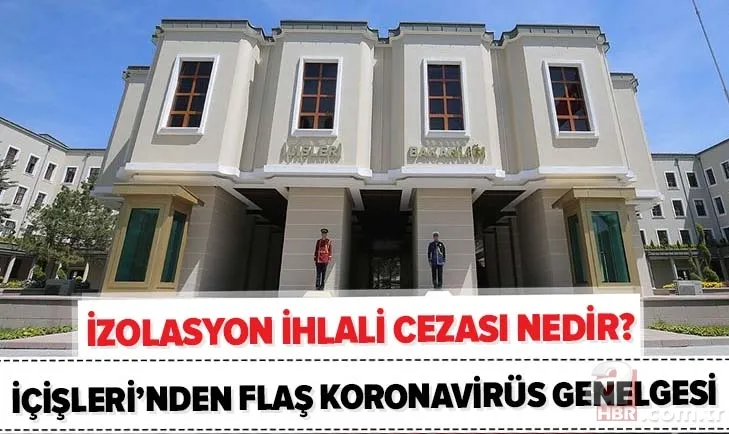 Son dakika: İçişleri Bakanlığı'ndan yeni koronavirüs genelgesi! Evde izolasyon ihlali cezası nedir? İzolasyon ne demek? 1