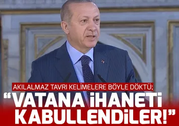 Cumhurbaşkanı Erdoğan: Vatana ihaneti bile kabul ediyorlar!