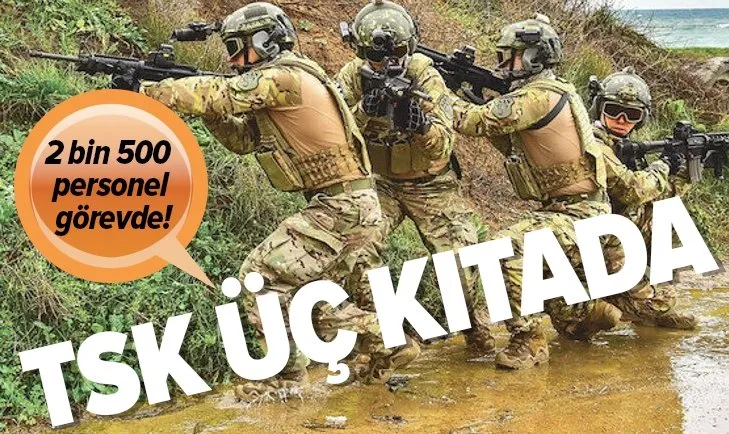 TSK üç kıtada! On bir ayrı noktada 2 bin 500 personel görev yapıyor