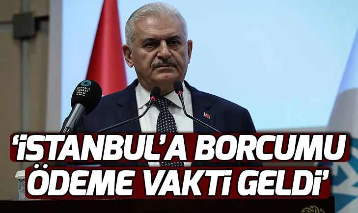 Binali Yıldırım: İstanbula borcumu ödeme vakti geldi